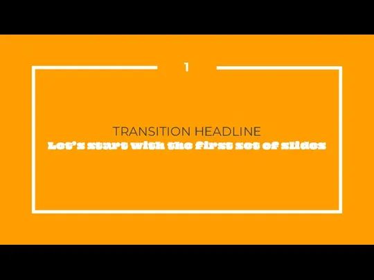 TRANSITION HEADLINE Let’s start with the first set of slides 1