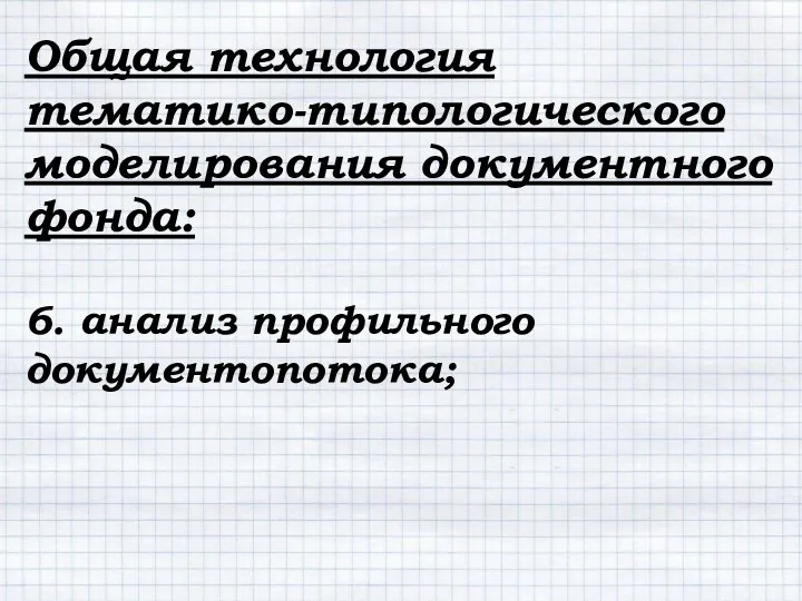 Общая технология тематико-типологического моделирования документного фонда: 6. анализ профильного документопотока;