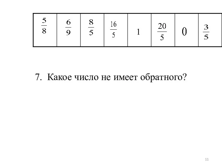 7. Какое число не имеет обратного?