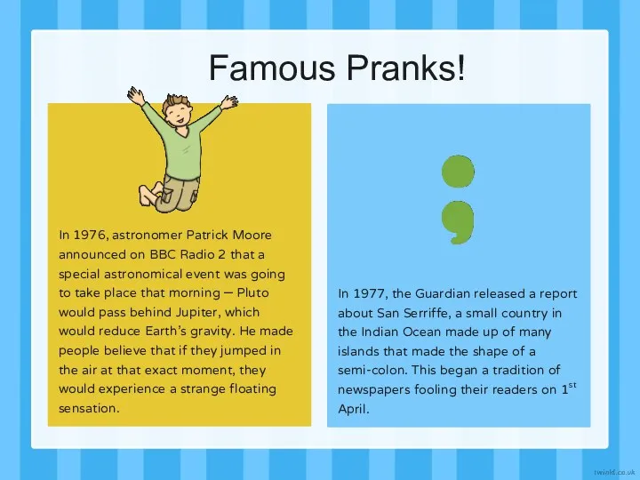 Famous Pranks! In 1976, astronomer Patrick Moore announced on BBC