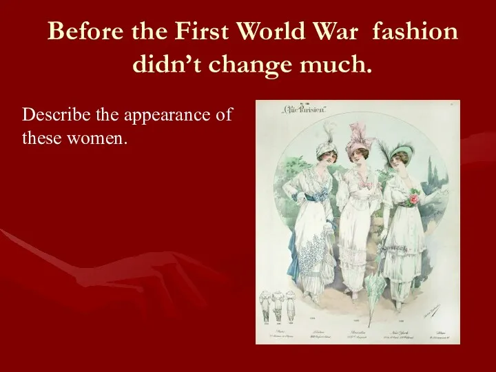 Before the First World War fashion didn’t change much. Describe the appearance of these women.