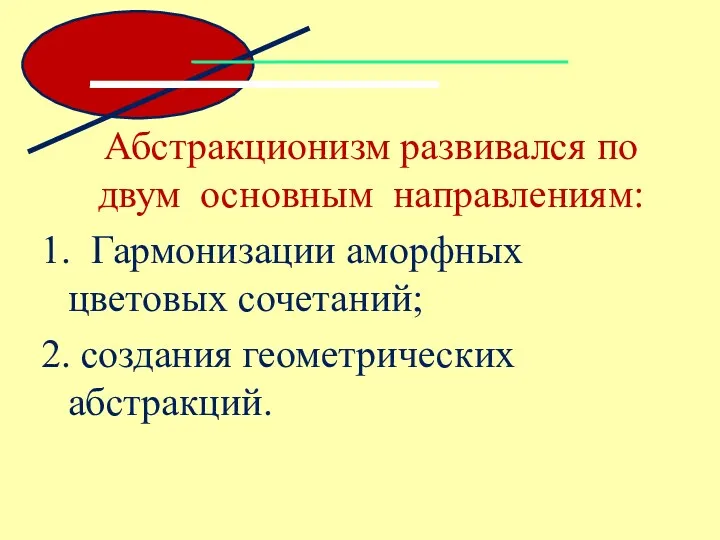 Абстракционизм развивался по двум основным направлениям: 1. Гармонизации аморфных цветовых сочетаний; 2. создания геометрических абстракций.