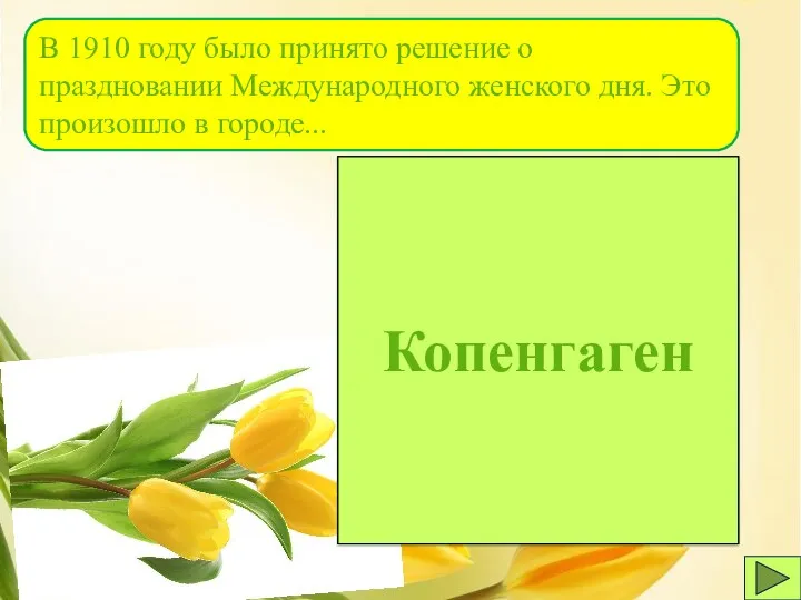 Копенгаген В 1910 году было принято решение о праздновании Международного женского дня. Это произошло в городе...