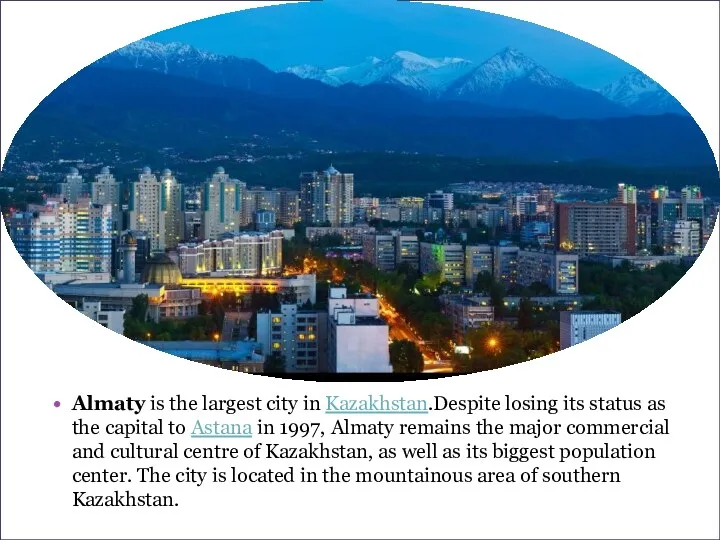 Almaty is the largest city in Kazakhstan.Despite losing its status