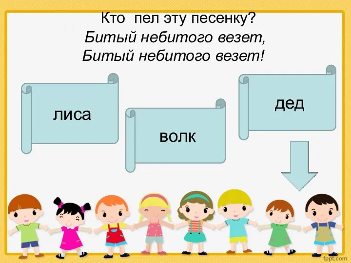 волк Кто пел эту песенку? Битый небитого везет, Битый небитого везет! лиса дед