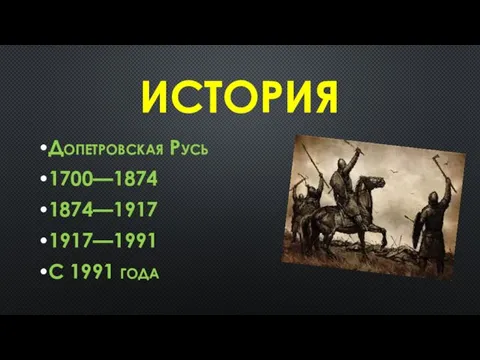 ИСТОРИЯ Допетровская Русь 1700—1874 1874—1917 1917—1991 С 1991 года