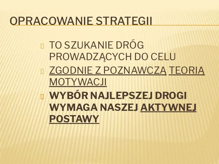 OPRACOWANIE STRATEGII TO SZUKANIE DRÓG PROWADZĄCYCH DO CELU ZGODNIE Z POZNAWCZĄ TEORIĄ MOTYWACJI