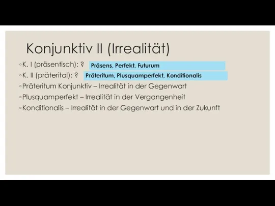 Konjunktiv II (Irrealität) K. I (präsentisch): ? K. II (präterital):