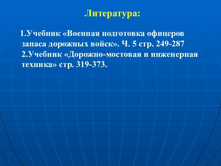 Литература: 1.Учебник «Военная подготовка офицеров запаса дорожных войск». Ч. 5