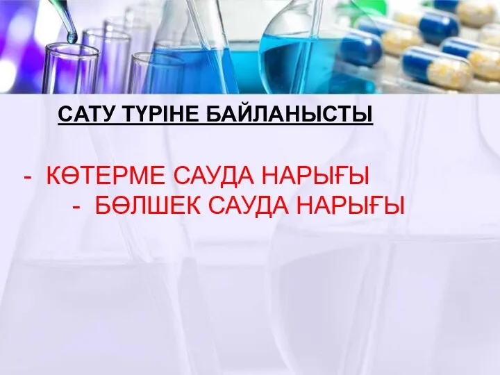 САТУ ТҮРІНЕ БАЙЛАНЫСТЫ - КӨТЕРМЕ САУДА НАРЫҒЫ - БӨЛШЕК САУДА НАРЫҒЫ