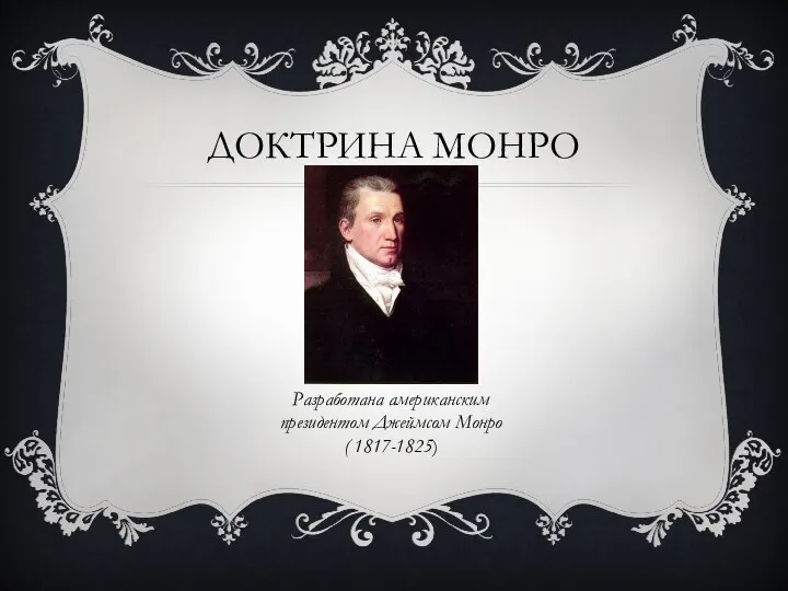 ДОКТРИНА МОНРО Разработана американским президентом Джеймсом Монро ( 1817-1825)