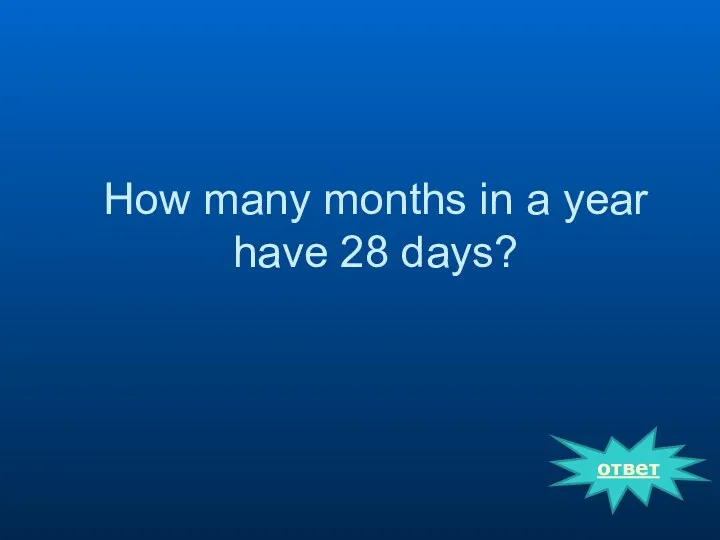 ответ How many months in a year have 28 days?