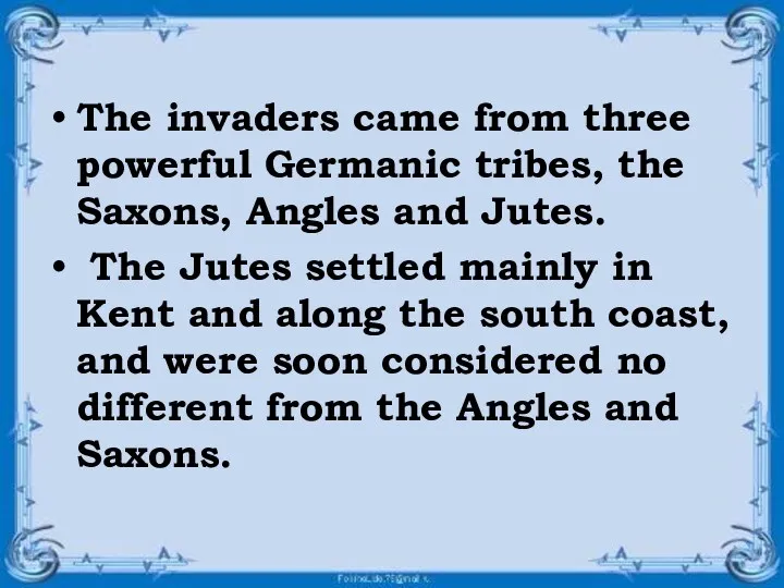 The invaders came from three powerful Germanic tribes, the Saxons,