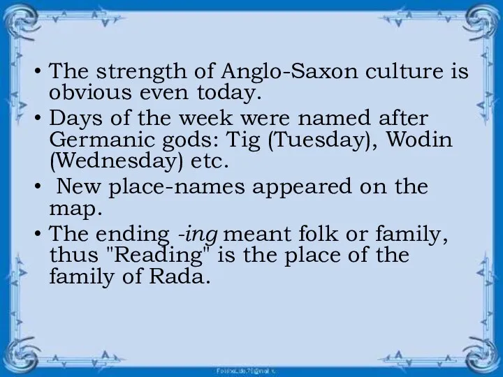 The strength of Anglo-Saxon culture is obvious even today. Days