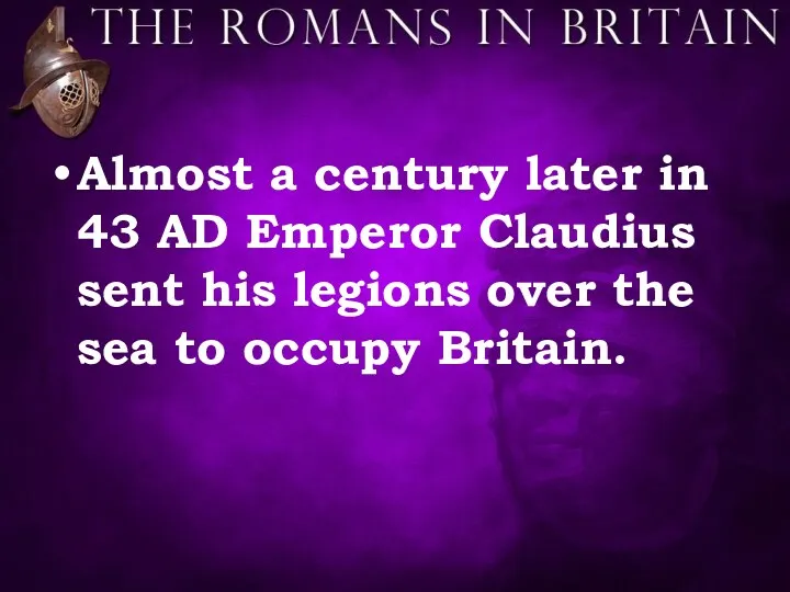 Almost a century later in 43 AD Emperor Claudius sent