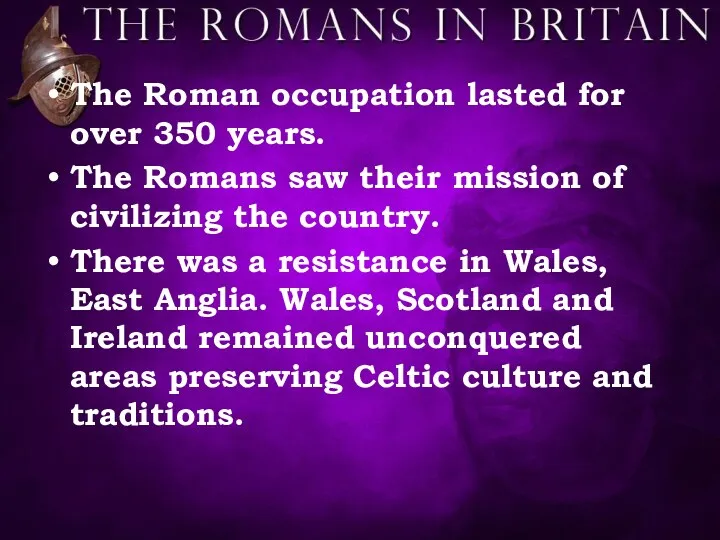 The Roman occupation lasted for over 350 years. The Romans