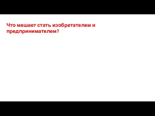 Что мешает стать изобретателем и предпринимателем?