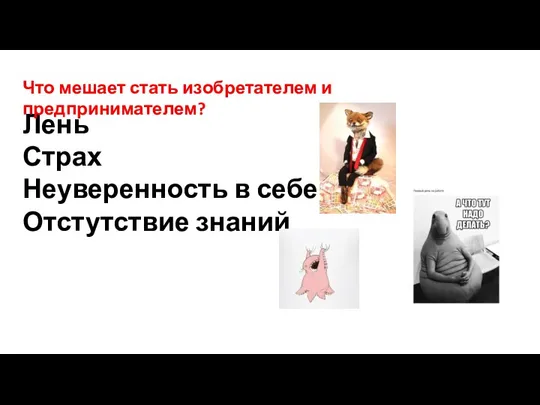 Лень Страх Неуверенность в себе Отстутствие знаний Что мешает стать изобретателем и предпринимателем?