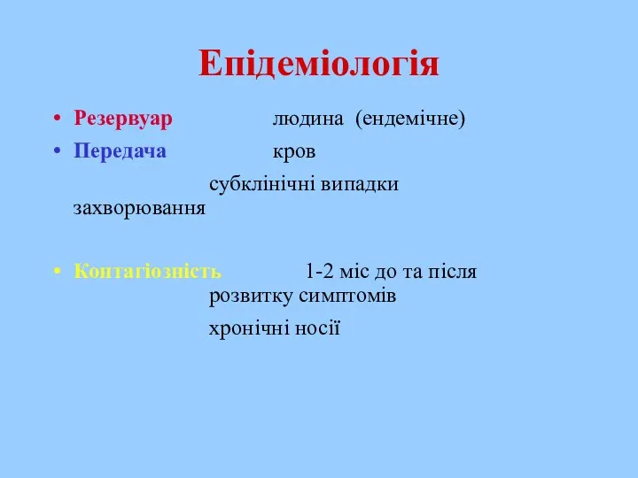 Епідеміологія Резервуар людина (ендемічне) Передача кров субклінічні випадки захворювання Контагіозність