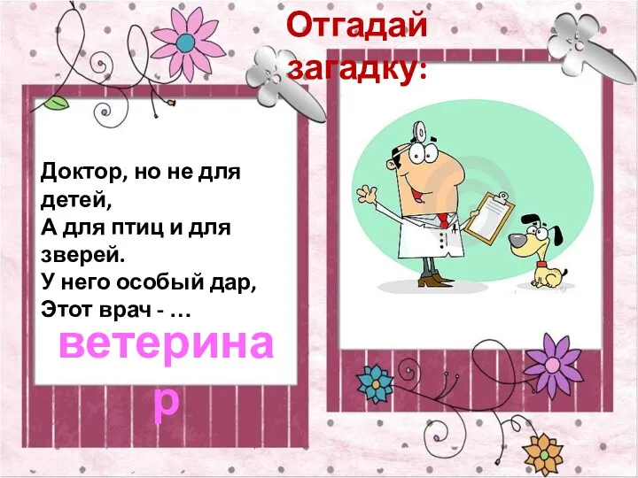 Отгадай загадку: Доктор, но не для детей, А для птиц и для зверей.