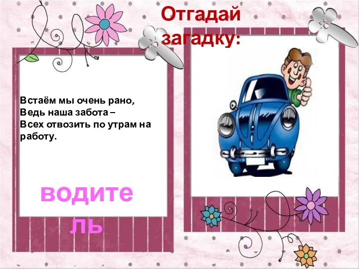 Встаём мы очень рано, Ведь наша забота – Всех отвозить по утрам на