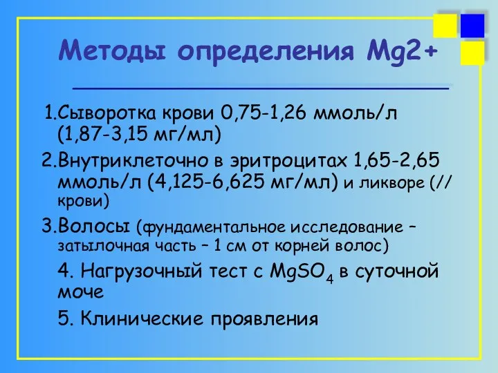 Методы определения Mg2+ Сыворотка крови 0,75-1,26 ммоль/л (1,87-3,15 мг/мл) Внутриклеточно