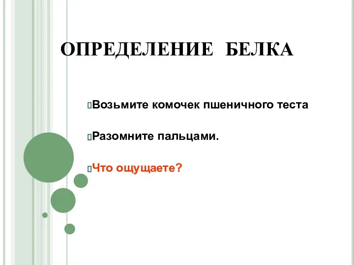 ОПРЕДЕЛЕНИЕ БЕЛКА Возьмите комочек пшеничного теста Разомните пальцами. Что ощущаете?