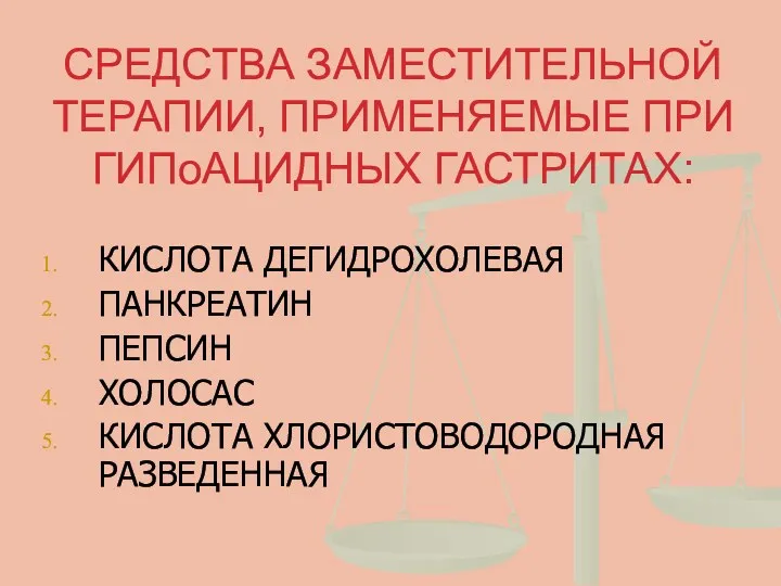 СРЕДСТВА ЗАМЕСТИТЕЛЬНОЙ ТЕРАПИИ, ПРИМЕНЯЕМЫЕ ПРИ ГИПоАЦИДНЫХ ГАСТРИТАХ: КИСЛОТА ДЕГИДРОХОЛЕВАЯ ПАНКРЕАТИН ПЕПСИН ХОЛОСАС КИСЛОТА ХЛОРИСТОВОДОРОДНАЯ РАЗВЕДЕННАЯ