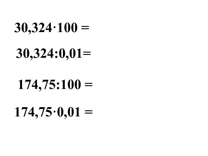 30,324·100 = 30,324:0,01= 174,75:100 = 174,75·0,01 =