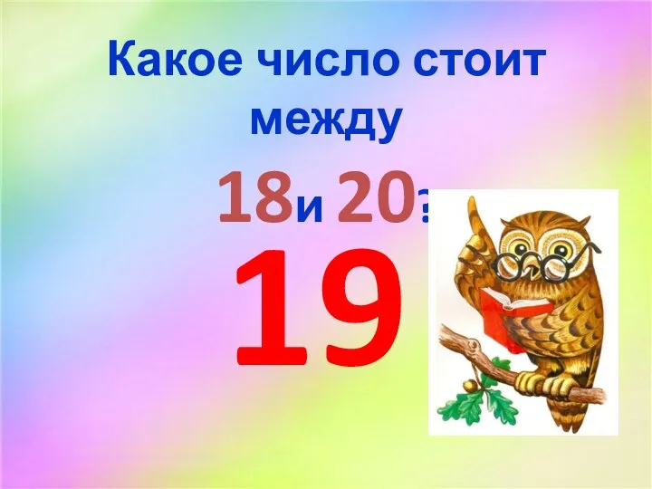 Какое число стоит между 18и 20? 19