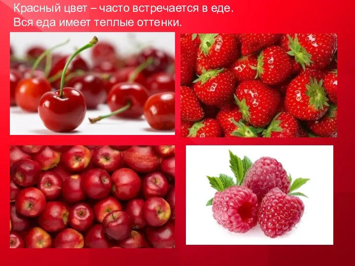 Красный цвет – часто встречается в еде. Вся еда имеет теплые оттенки.
