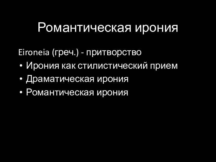 Романтическая ирония Eironeia (греч.) - притворство Ирония как стилистический прием Драматическая ирония Романтическая ирония