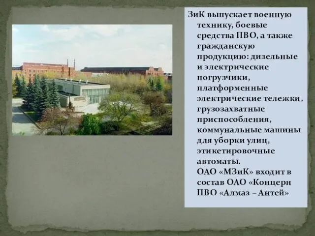 ЗиК выпускает военную технику, боевые средства ПВО, а также гражданскую продукцию: дизельные и