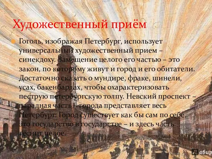 Гоголь, изображая Петербург, использует универсальный художественный прием – синекдоху. Замещение целого его частью