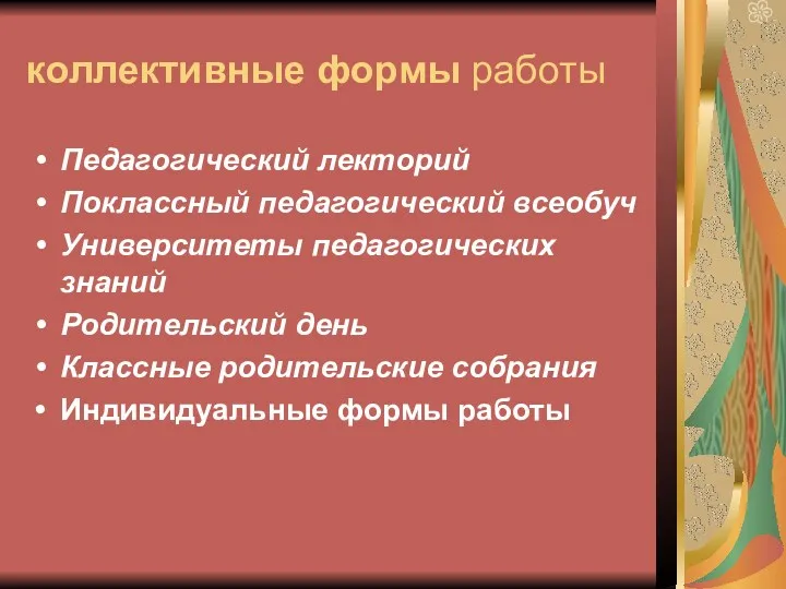 коллективные формы работы Педагогический лекторий Поклассный педагогический всеобуч Университеты педагогических знаний Родительский день