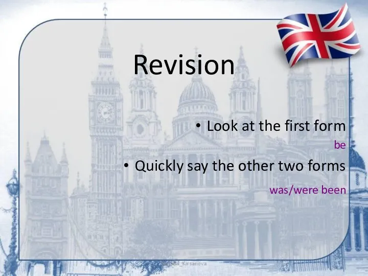 Revision Look at the first form be Quickly say the other two forms was/were been