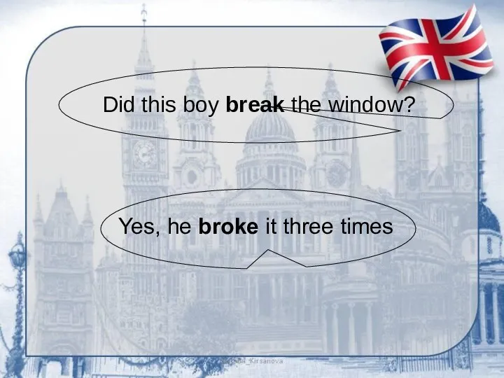 Did this boy break the window? Yes, he broke it three times
