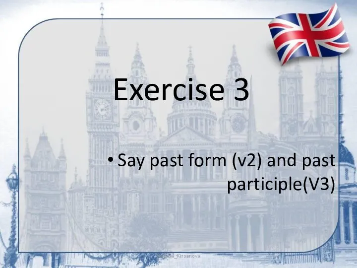 Exercise 3 Say past form (v2) and past participle(V3)