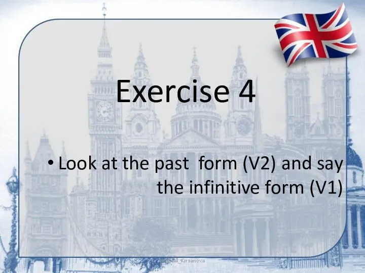 Exercise 4 Look at the past form (V2) and say the infinitive form (V1)