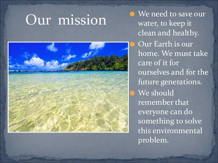 Our mission We need to save our water, to keep it clean and