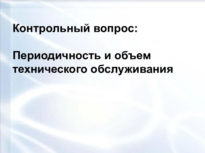 Контрольный вопрос: Периодичность и объем технического обслуживания