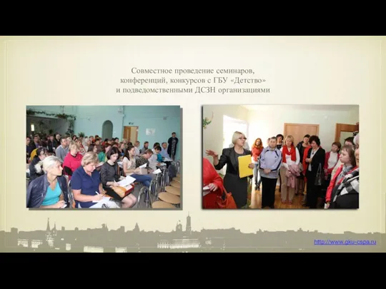 Совместное проведение семинаров, конференций, конкурсов с ГБУ «Детство» и подведомственными ДСЗН организациями http://www.gku-cspa.ru