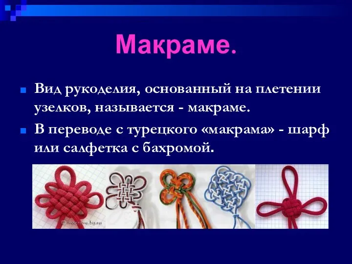 Макраме. Вид рукоделия, основанный на плетении узелков, называется - макраме. В переводе с