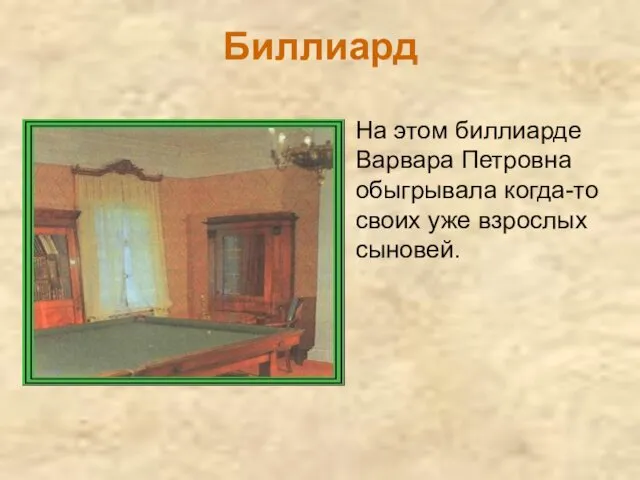 Биллиард На этом биллиарде Варвара Петровна обыгрывала когда-то своих уже взрослых сыновей.