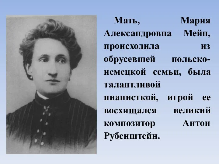 Мать, Мария Александровна Мейн, происходила из обрусевшей польско-немецкой семьи, была талантливой пианисткой, игрой