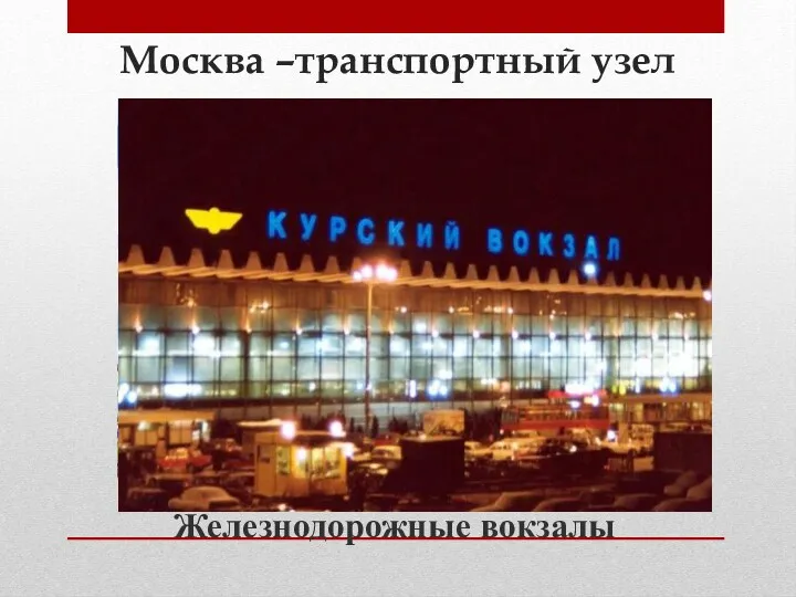 Москва –транспортный узел Железнодорожные вокзалы