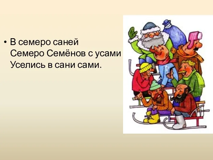 В семеро саней Семеро Семёнов с усами Уселись в сани сами.