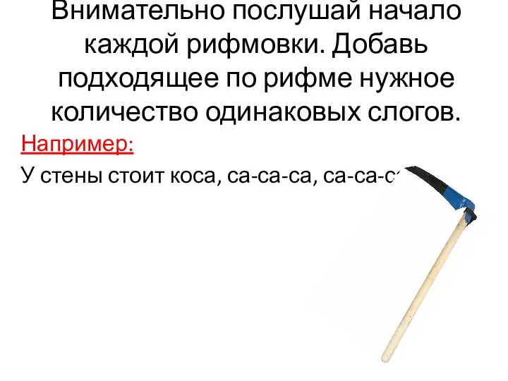 Внимательно послушай начало каждой рифмовки. Добавь подходящее по рифме нужное