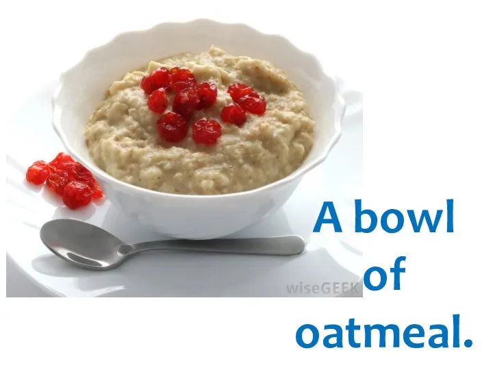 A bowl of oatmeal.