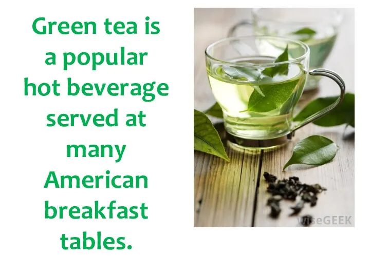 Green tea is a popular hot beverage served at many American breakfast tables.